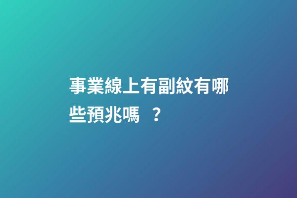 事業線上有副紋有哪些預兆嗎？